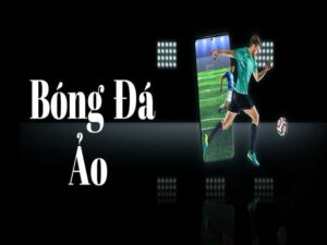 Bóng đá ảo là gì? Kinh nghiệm chơi bóng đá ảo luôn thắng