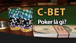 C Bet trong Poker là gì? Một số chiến lược C Bet hiệu quả
