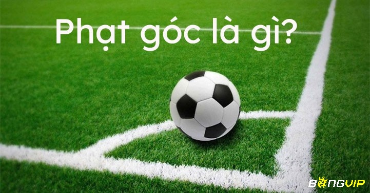 Cùng Bongvip chúng tôi tìm hiểu về phạt góc là gì nhé