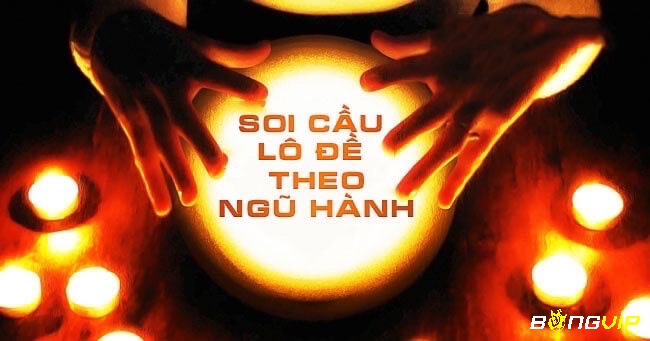 Cùng bongvip.io khám phá mẹo chơi lô đề theo ngũ hành chuẩn xác 100% nhé 